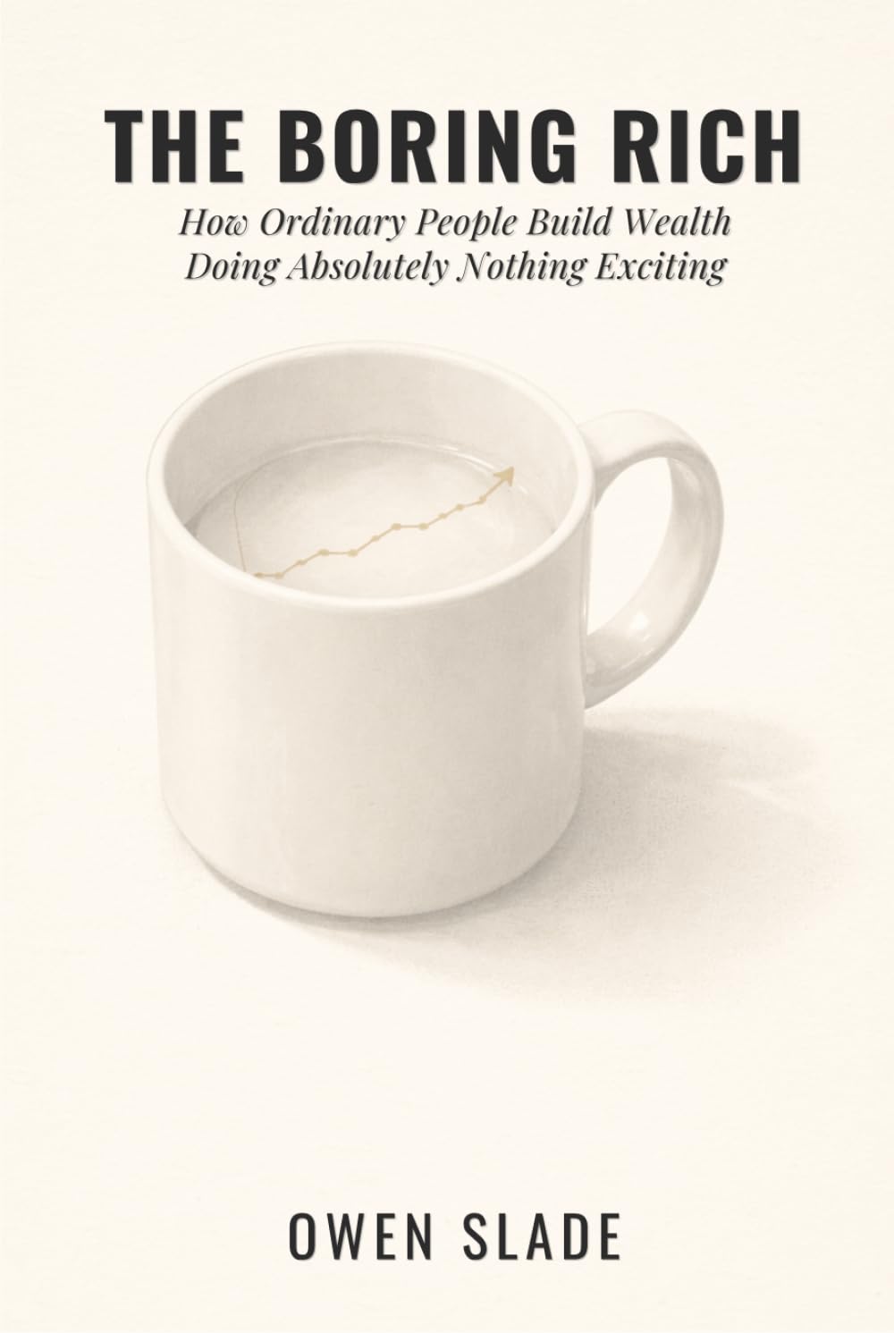 The Boring Rich: How Ordinary People Build Wealth Doing Absolutely Nothing Exciting