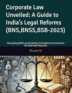 Corporate Law Unveiled: A Guide to India’s Legal Reforms (BNS,BNSS,BSB-2023): Navigating BNS and Building Compliance Excellence for Business Success