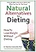 Produktbild Natural Alternatives to Dieting: Why diets dont work  and what you can do that does