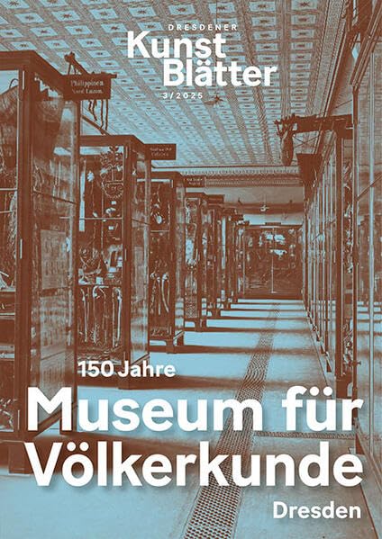 Dresdener Kunstblätter 3/2025: 150 Jahre Museum für Völkerkunde Dresden (Dresdener Kunstblätter: Vierteljahreszeitschrift der Staatlichen Kunstsammlungen Dresden)