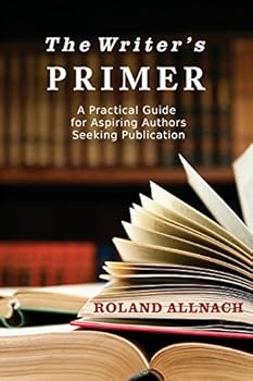 Paperback The Writer's Primer: A Practical Guide for Aspiring Authors Seeking Publication Book