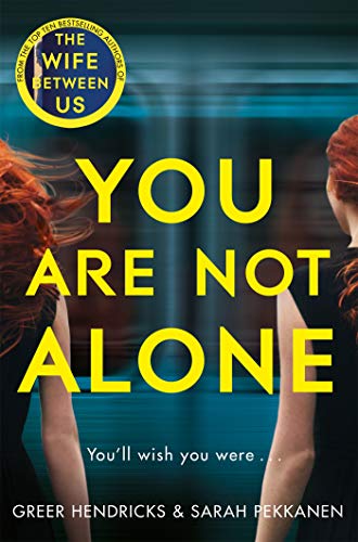 You Are Not Alone: The Most Gripping Thriller of the Year from the Bestselling Authors of the Richard and Judy Smash Hit The Wife Between Us by [Greer Hendricks, Sarah Pekkanen]