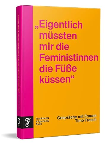 "Eigentlich müssten mir die Feministinnen die Füße küssen": Gespräche mit Frauen