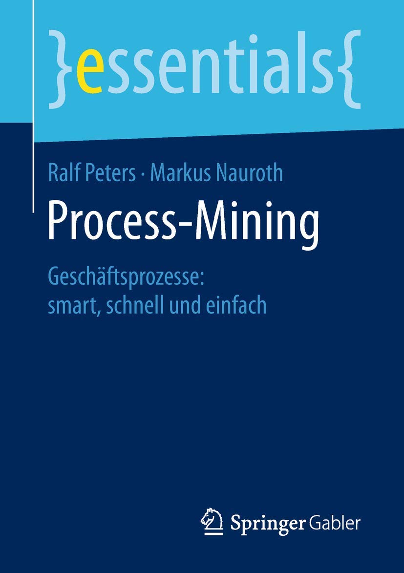 Process-Mining: Geschäftsprozesse: smart, schnell und einfach (essentials)