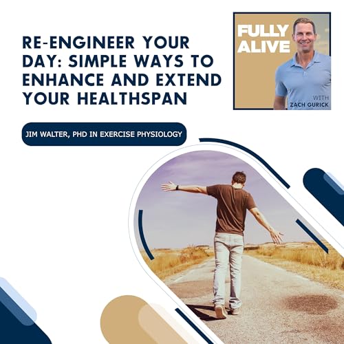 Re-Engineer Your Day: Simple Ways To Enhance And Extend Your Healthspan With Jim Walter, PhD In Exercise Physiology cover art