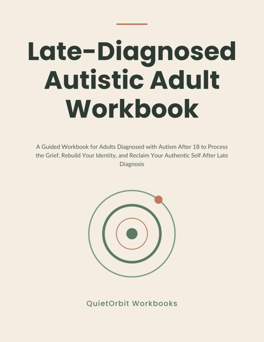 Late-Diagnosed Autistic Adult Workbook: A Guided Workbook for Adults Diagnosed with Autism After 18 to Process the Grief, Rebuild Your Identity, and Reclaim Your Authentic Self After Late Diagnosis