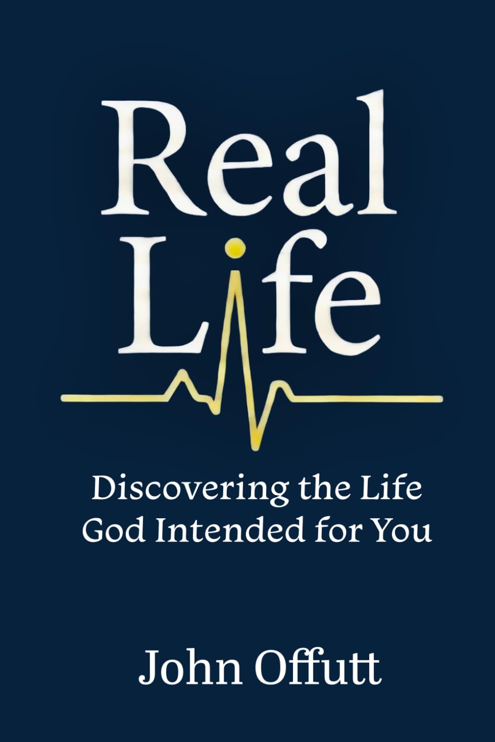 Real Life: Discovering the Life God Intended for You