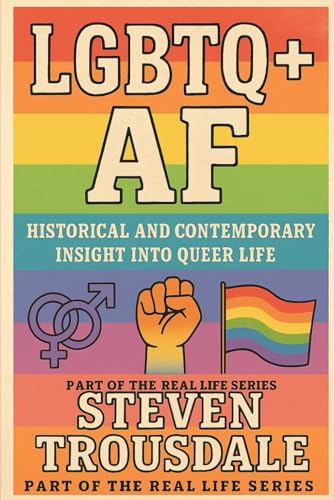 LGBTQ+ AF: Historical and Contemporary Insight into Queer Life (Real Life)