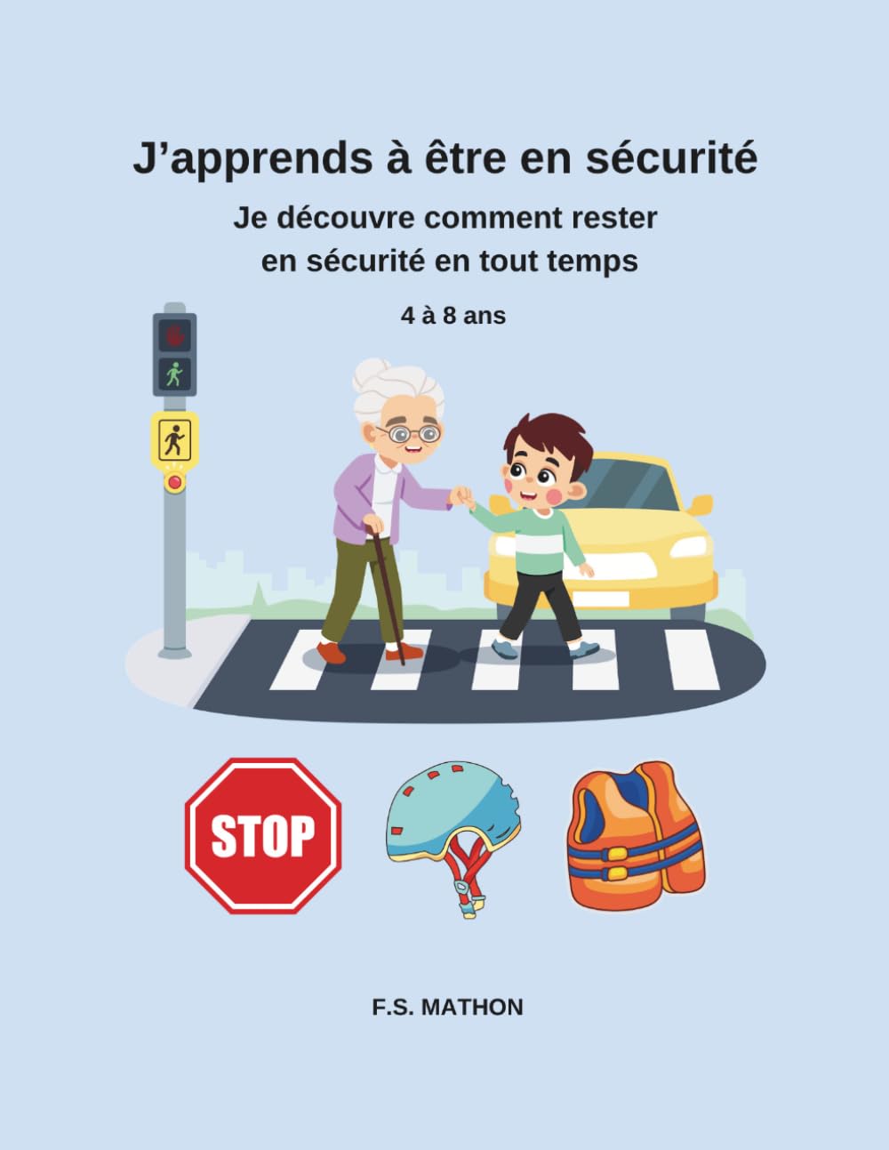 J'apprends à être en sécurité.: Je découvre comment rester en sécurité en tout temps. (4 à 8 ans)