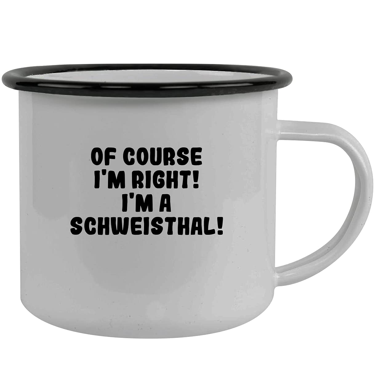Of Course I'm Right! I'm A Schweisthal! - Stainless Steel 12Oz Camping Mug, Black