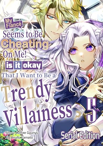 #5 (My Fiance Seems to be Cheating on Me！ Is it Okay that I Want to be a Trendy Villainess？)