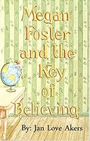 Megan Foster and the Key Of Believing 1578431107 Book Cover