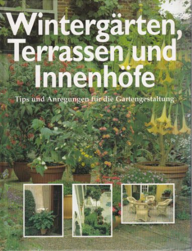 Wintergärten, Terrassen und Innenhöfe. Tips und Anregungen für die Gartengestaltung