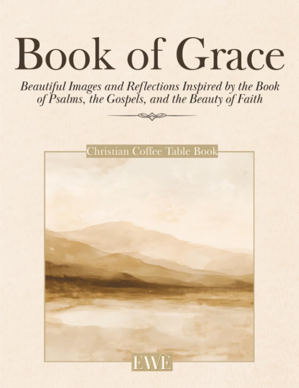Christian Coffee Table Book of Grace: Beautiful Images and Reflections Inspired by the Book of Psalms, the Gospels, and the Beauty of Faith