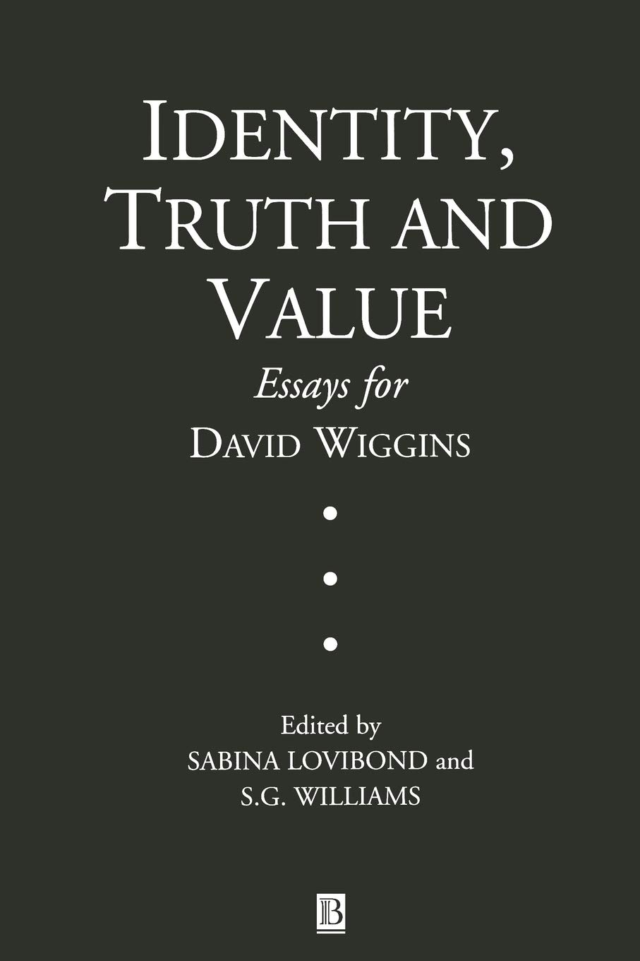 Identity, Truth and Value: Essays for David Wiggins (Aristotelian Society Monographs)