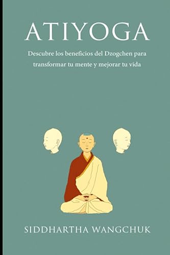 Atiyoga: Descubre los Beneficios del Dzogchen para Transformar tu Mente y Mejorar tu Vida (Caminos hacia la Espiritualidad)