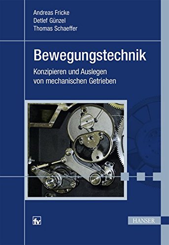 Bewegungstechnik: Konzipieren und Auslegen von mechanischen Getrieben Bewegungstechnik: Konzipieren und Auslegen von mechanischen Getrieben
