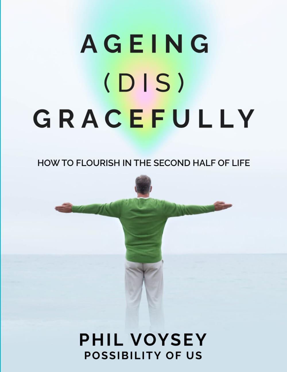 Ageing (dis)Gracefully: How to Flourish In the Second Half of Life (Flourishing in the Second Half of Life)
