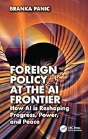 Foreign Policy at the AI Frontier: How AI is Reshaping Progress, Power, and Peace 1041082932 Book Cover