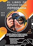 El Libro de Estudio de la Fotografía: Planifica, Organiza y Evalúa tu progreso con este programa de estudio y ejercicios prácticos para tu aprendizaje.