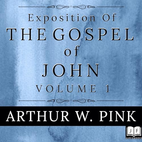 Exposition of the Gospel of John, Volume 1 by Arthur W. Pink episode artwork