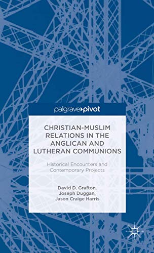 Christian-Muslim Relations in the Anglican and Lutheran Communions: Historical Encounters and Contemporary Projects (Palgrave Pivot)