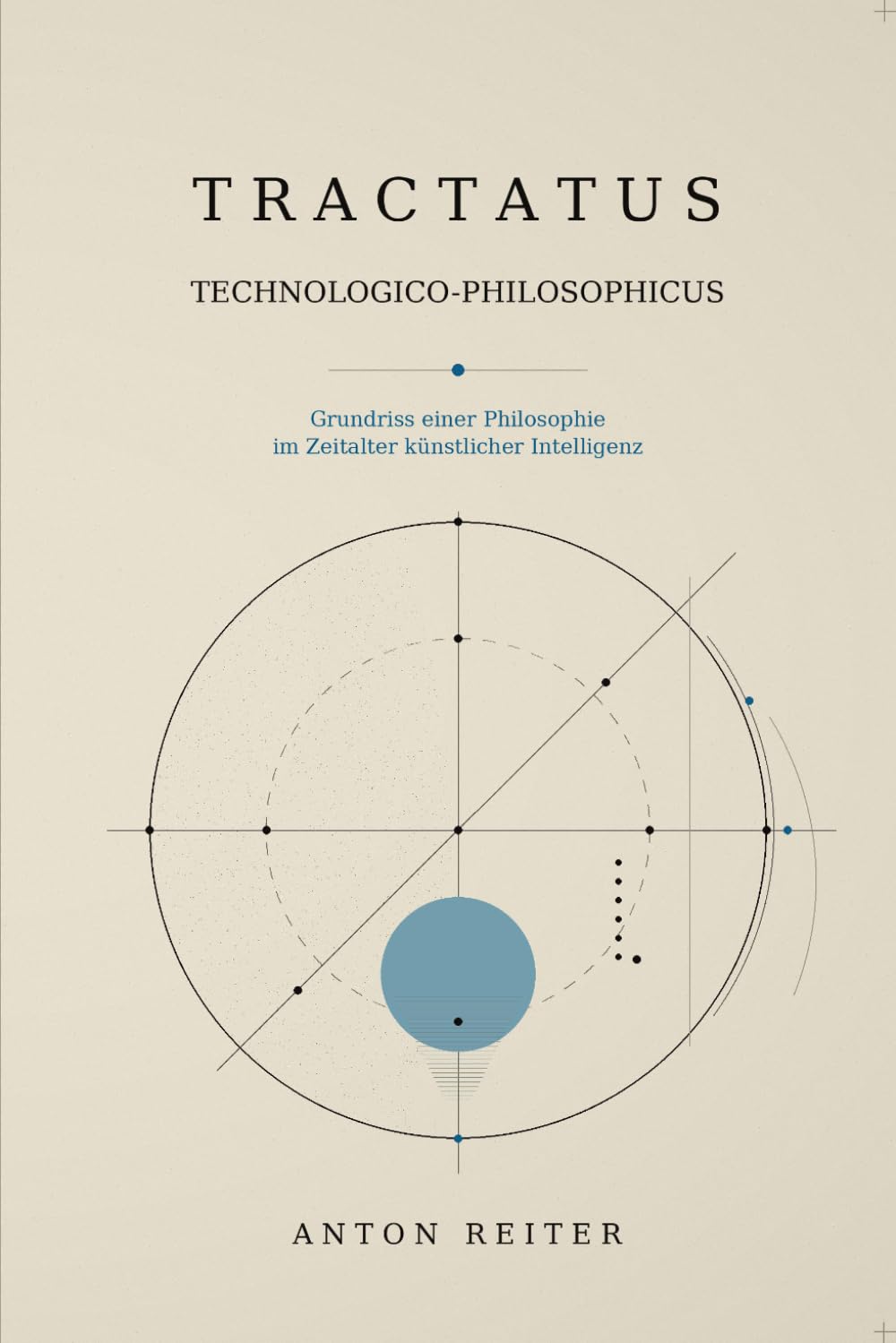 Tractatus technologico-philosophicus: Grundriss einer Philosophie im Zeitalter künstlicher Intelligenz