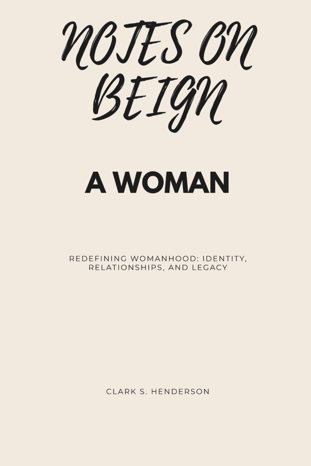Notes on Being A Woman: Redefining Womanhood: Identity, Relationship and Legacy