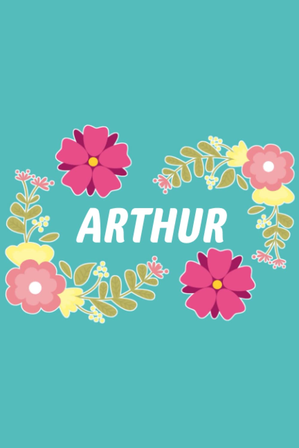 Arthur: 6x9 Lined Paper Journal Writing Notebook, 120 Pages Teal Blue Pink & Yellow Flowers with Fun Cute Custom Personalized Name Family Quote Girl ... Homeschool Homework Home School 6 inch X 9 In