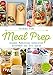 Meal Prep – Gesunde Mahlzeiten vorbereiten, mitnehmen und Zeit sparen: Über 70 Rezepte und 10 Wochenpläne