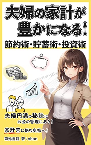 夫婦の家計が豊かになる！節約術・貯蓄術・投資術: 家計苦にサヨナラ！お金の不安を解消する実践的な方法 (菊池書籍)