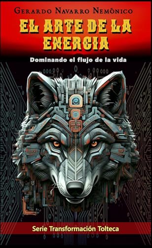 El arte de la energía: Dominando el flujo de la vida (Transformación Tolteca nº 4) (Spanish Edition)