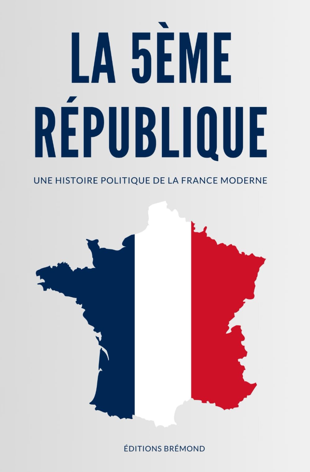 La 5ème République: Une Histoire Politique de la France Moderne