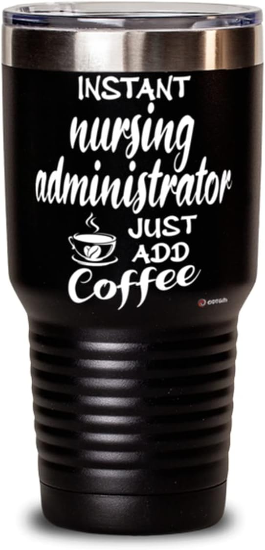 Funny Nursing Administrator Tumbler Instant Nursing Administrator Just Add Coffee 30oz Stainless Steel Black