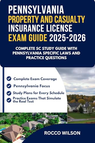PENNSYLVANIA PROPERTY AND CASUALTY INSURANCE LICENSE EXAM GUIDE 2025-2026: COMPLETE PENNYLVANIA STUDY GUIDE THE WITH PENNSYLVANIA-SPECIFIC LAWS AND ... ... Casualty Insurance Exam Success Book 12)