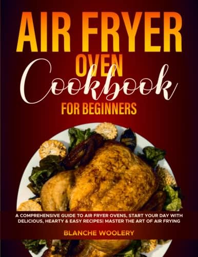 Air Fryer Oven Cookbook for Beginners: A Comprehensive Guide to Air Fryer Ovens, Start Your Day with Delicious, Hearty & Easy Recipes| Master the Art of Air Frying