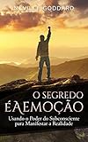 O Segredo é a Emoção: Usando o Poder do Subconsciente para Manifestar a Realidade