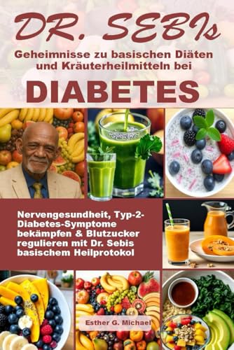 DR. SEBIs Geheimnisse zu basischen Diäten und Kräuterheilmitteln bei DIABETES: Nervengesundheit, Typ-2-Diabetes-Symptome bekämpfen & Blutzucker regulieren mit Dr. Sebis basischem Heilprotokol