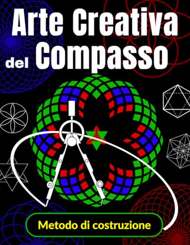 Arte Creativa del Compasso Metodo di costruzione: Come Disegnare con un Compasso per Bambini da 6 a 10 anni | Imparare a Disegnare Rosette e Mandala seguendo le istruzioni passo dopo passo