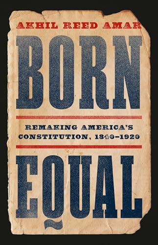 Born Equal: Remaking America's Constitution, 1840–1920