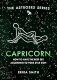 Astrosex: Capricorn: How to have the best sex according to your star sign (The Astrosex Series)