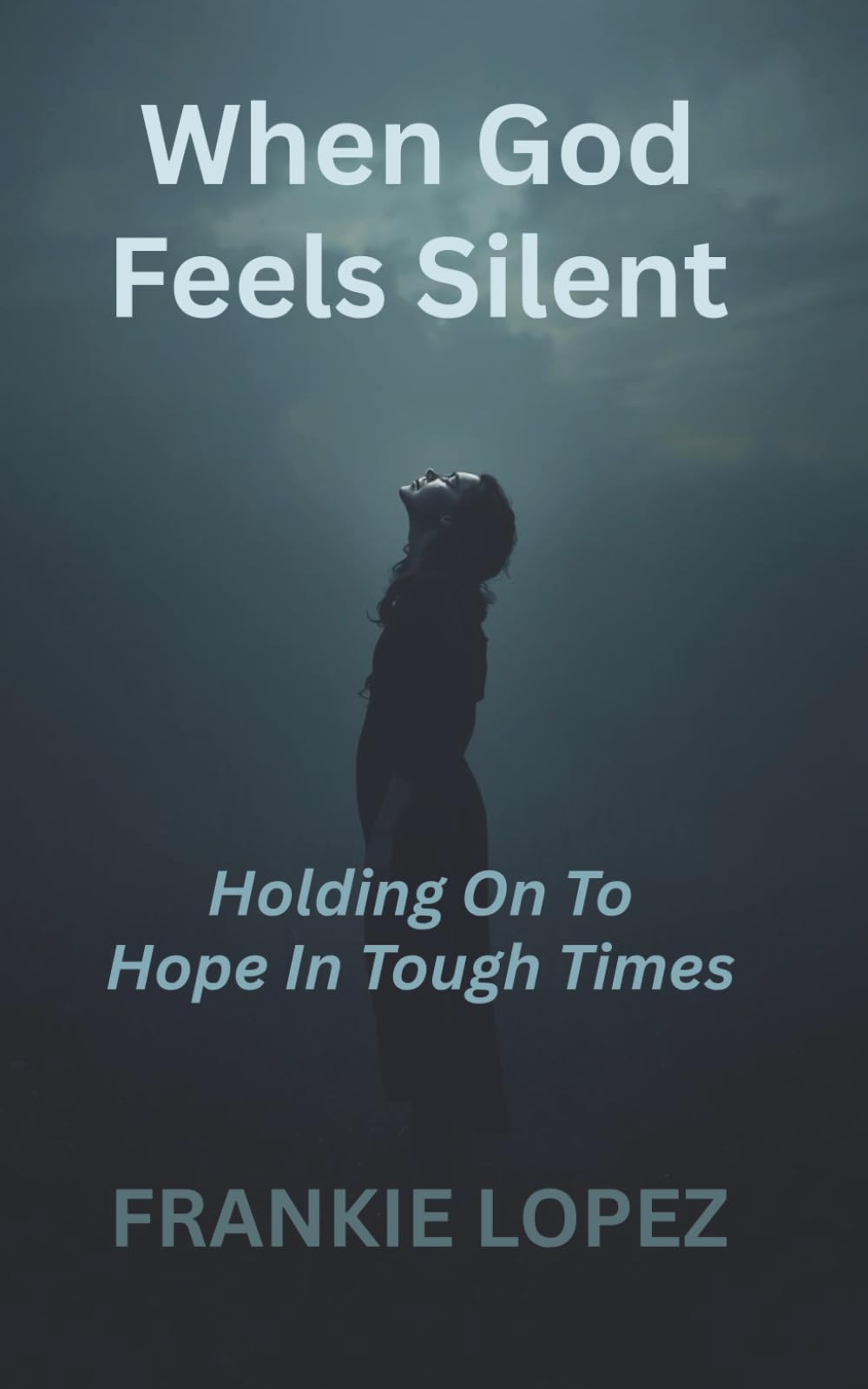 When God Feels Silent: Holding On To Hope In Tough Times