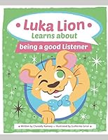 Luka Lion Learns About Being a Good Listener: Book Two of the Lion Series 1976876168 Book Cover