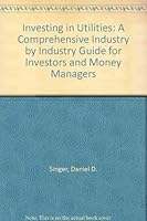 Investing in Utilities: A Comprehensive, Industry-By-Industry Guide for Investors and Money Managers 1557381259 Book Cover