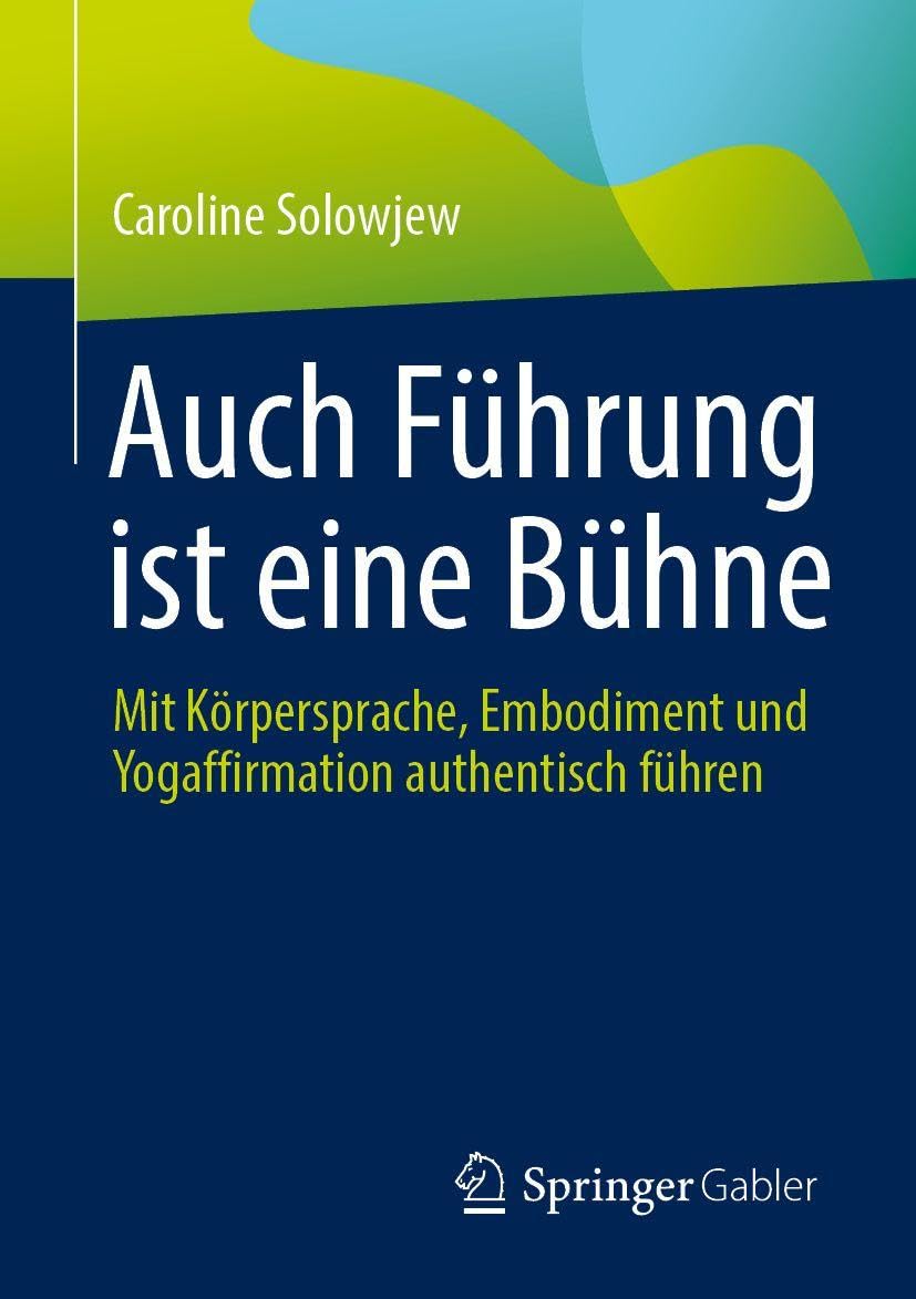 Auch Führung ist eine Bühne: Mit Körpersprache, Embodiment und Yogaffirmation authentisch führen