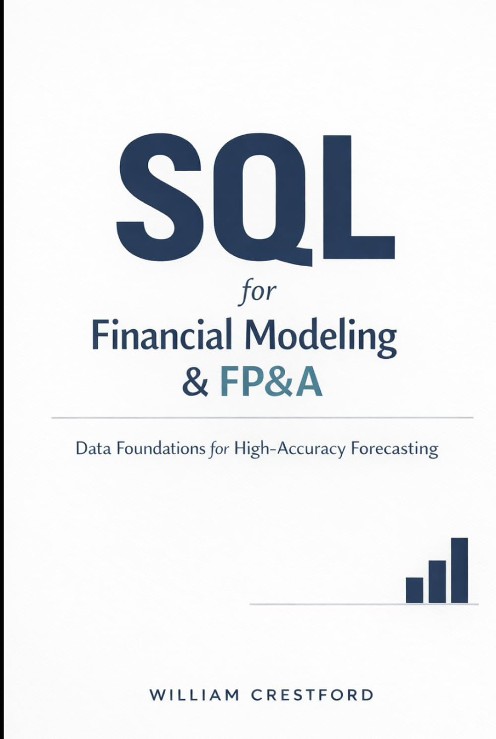 SQL for Financial Modeling & FP&A: Data Foundations for High-Accuracy Forecasting: The Complete Guide to Structuring, Querying, and Scaling Financial Data