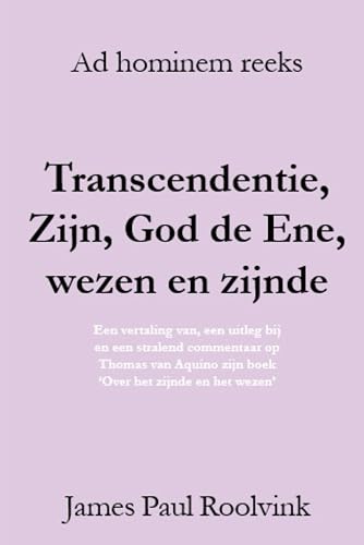 Transcendentie, Zijn, God de Ene, wezen en zijnde: Een vertaling van, een uitleg bij en een stralend commentaar op Thomas van Aquino zijn boek ‘Over het zijnde en het wezen’