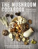 The Mushroom Cookbook: A Guide to Edible Wild and Cultivated Mushrooms - And Delicious Seasonal...