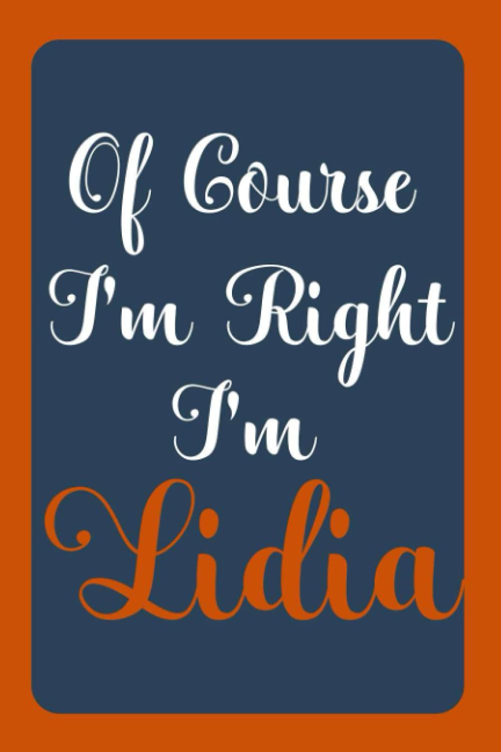 Of Course I'm Right I'm Lidia: Notebook Gift, Lidia name diary gifts, personalized notebook Lidia, Gift Idea for Lidia, 120 Pages
