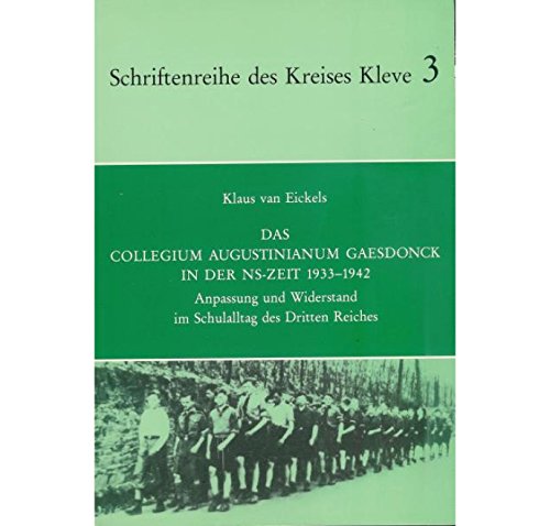 Das Collegium Augustinianum Gaesdonck in der NS-Zeit 1933-1942: Anpassung und Widerstand im Schulalltag des Dritten Reiches (Schriftenreihe des Kreises Kleve) Das Collegium Augustinianum Gaesdonck in der NS-Zeit 1933-1942: Anpassung und Widerstand im Schulalltag des Dritten Reiches (Schriftenreihe des Kreises Kleve)